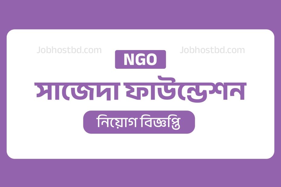 সাজেদা ফাউন্ডেশন নিয়োগ বিজ্ঞপ্তি